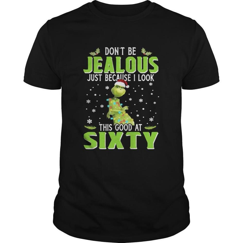 Grinch Dont Be Jealous Just Because I Look This Good At Sixty Shirt